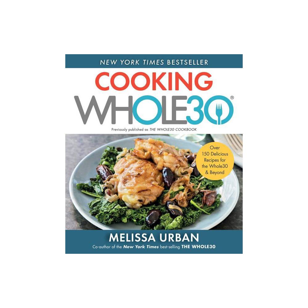 Cooking Whole30: Over 150 Delicious Recipes for the Whole30 & Beyond  (Paperback)-Used
