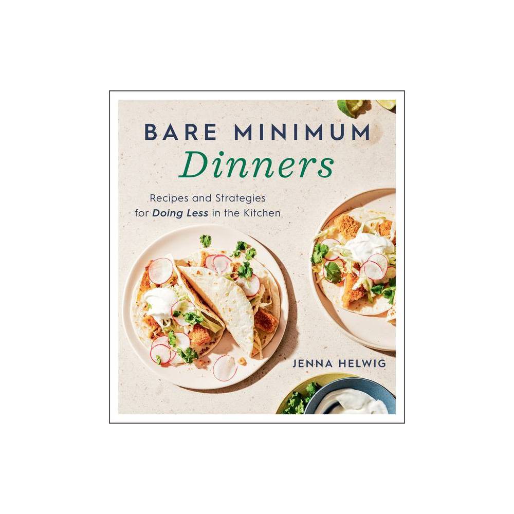 Jenna Helwig: Bare Minimum Dinners: Recipes and Strategies for Doing Less in the Kitchen (Paperback)-Used-Very Good
